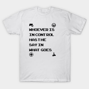 Whoever Is In Control Has The Say In What Goes T-Shirt